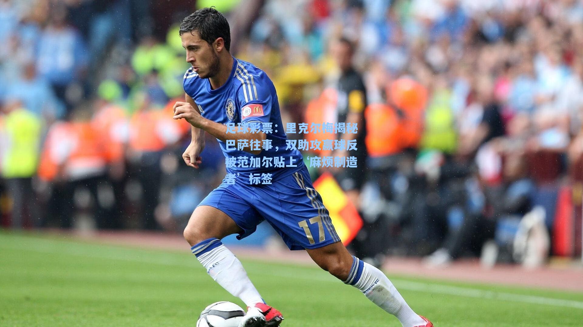 里克尔梅揭秘巴萨往事,双助攻赢球反被范加尔贴上‘麻烦制造者’标签