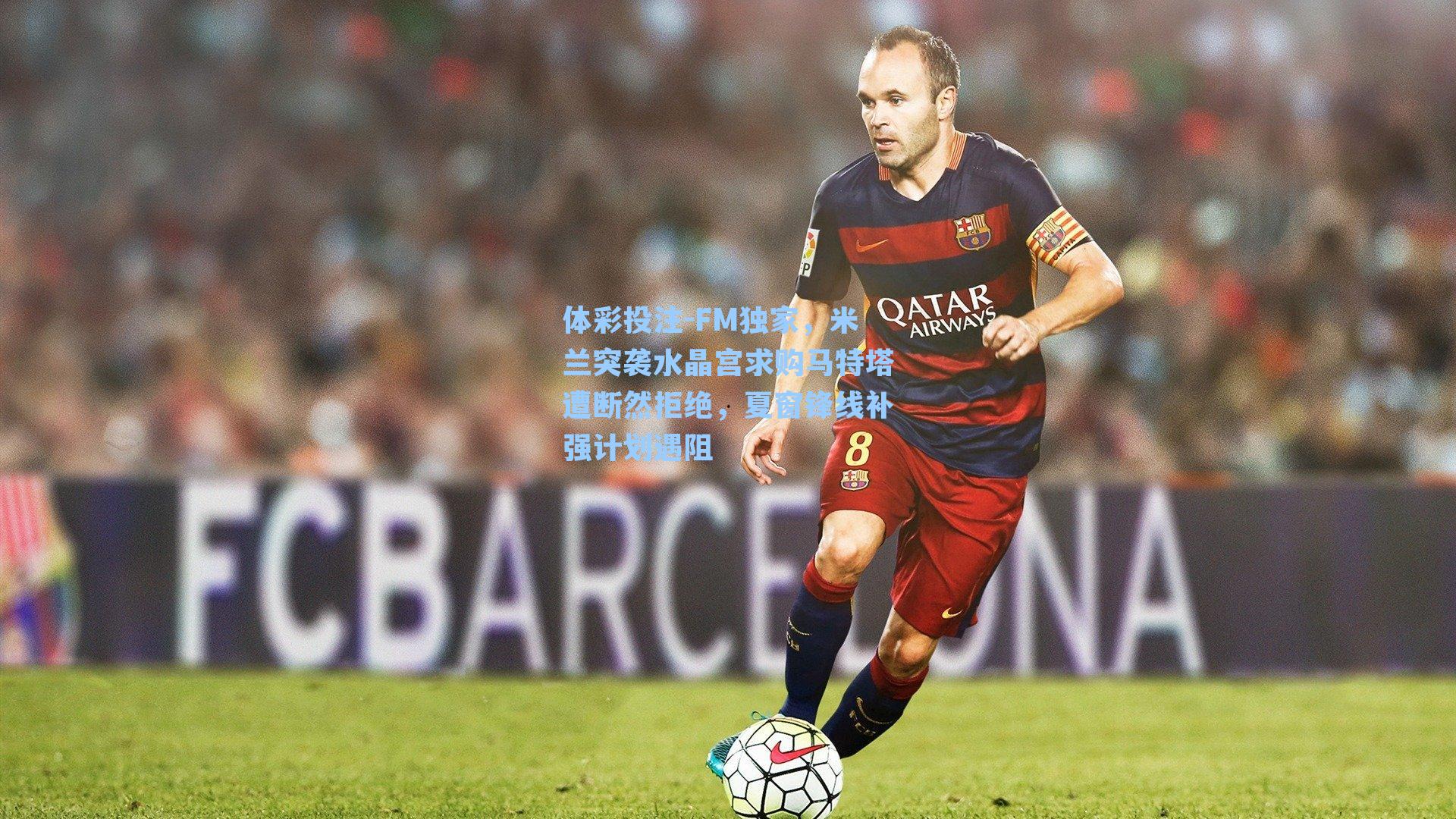 FM独家，米兰突袭水晶宫求购马特塔遭断然拒绝，夏窗锋线补强计划遇阻