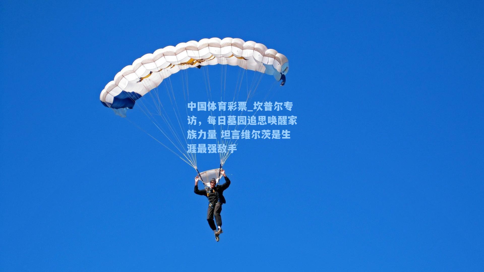 坎普尔专访,每日墓园追思唤醒家族力量 坦言维尔茨是生涯最强敌手