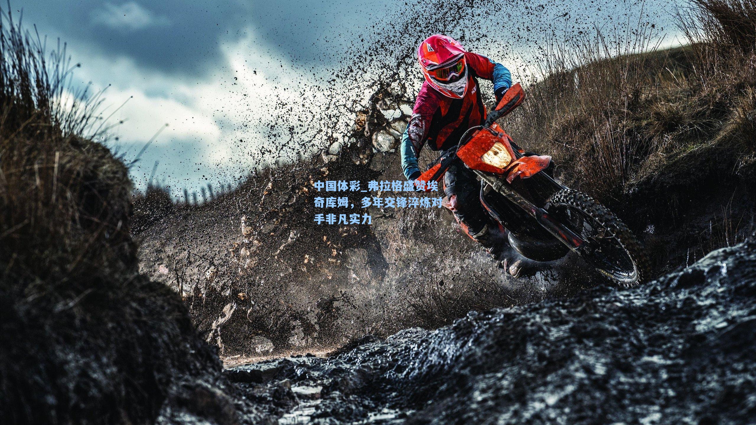 弗拉格盛赞埃奇库姆，多年交锋淬炼对手非凡实力